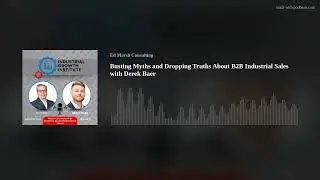 Busting Myths and Dropping Truths About B2B Industrial Sales with Derek Baer