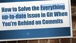 How to Solve the Everything up-to-date Issue in Git When You're Behind on Commits