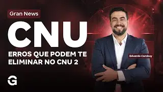 Gran News CNU 2025 |  Erros que podem te eliminar no CNU 2