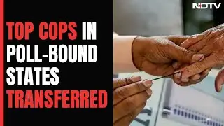 Poll Body Orders Transfers Of Senior Officials In 5 Poll-Bound States