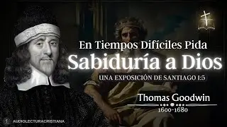 En Tiempos Difíciles Pídale Sabiduría a Dios| Thomas Goodwin #sabiduría