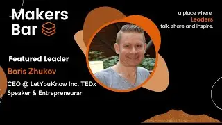 MakersBar Interview with Boris Zhukov, CEO @ LetYouKnow Inc, TEDx Speaker & Entrepreneurar, Part - 1