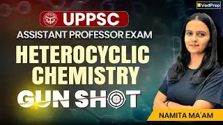UPPSC Assistant Professor Chemistry | Heterocyclic Chemistry Gun Shot | Fast Revision | VedPrep Chem