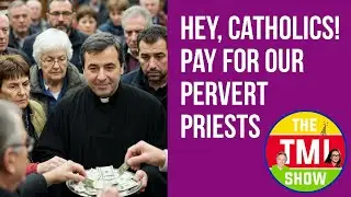 TMI Show Ep 279: &ldquo;Hey, Catholics! Pay for our Pervert Priests&rdquo;