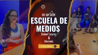 OH MY GEEK! - ENTREVISTA ESCUELA DE MEDIOS