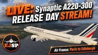 🔴 LIVE: Synaptic Airbus A220 RELEASE DAY Stream - MSFS 2024 | Paris to Edinburgh