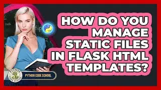 How Do You Manage Static Files In Flask HTML Templates? - Python Code School