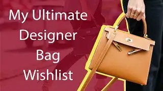 My Ultimate Designer Bag Wishlist