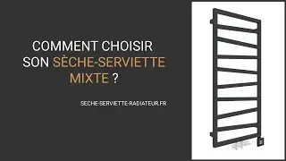 Comment choisir son s&egrave;che serviette mixte ?