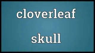 Cloverleaf skull Meaning