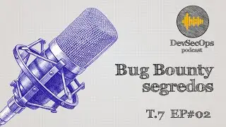 BUG BOUNTY - SEGREDOS NEM T&Atilde;O SECRETOS | #DEVSECOPS PODCAST #02