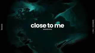 CLOSE TO ME - MONOCULE 7 MINUTES EDIT 7-200