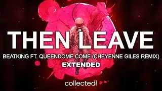 BeatKing ft. Queendome Come - Then Leave [Extended] (Cheyenne Giles Remix)