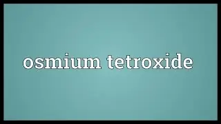 Osmium tetroxide Meaning