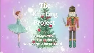 Видеоблоги проекта &laquo;Вязание&raquo; 2025 ❄️19 декабря ❄️Упаковка и кухня