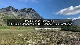 Pacific Ridge CEO Blaine Monaghan on B.C. Copper-Gold Porphyry Deposits