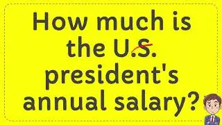 How much is the U S  president's annual salary? | Answer