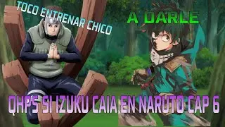 Que hubiera pasado si izuku caia en naruto cap 6