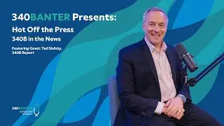 340Banter Episode: 6 | Hot Off the Press: 340B in the News with Ted Slafsky