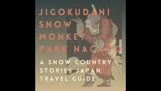 Jigokudani Snow Monkey Park, Nagano: A Snow Country Stories Japan Travel Guide
