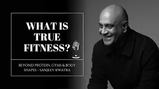 What Is True Fitness? Beyond Protein, Gyms & Body Shapes - Sanjeev Kwatra #podcast #sanjeevkwatra