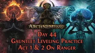 Ranger Gauntlet Leveling Act 1 & 2 - Archnemesis Day 44