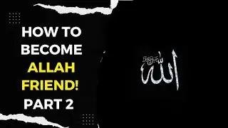 How to be friend of ALLAH Part 2
