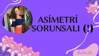 ASİMETRİ SORUNSALI (!) / Op. Dr. Ebru Şen