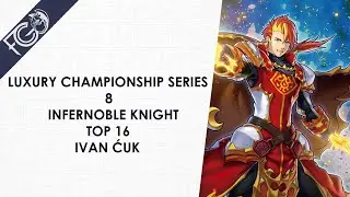 Top 16 - Luxury Championship 8 - Infernoble Knight - Ivan Ćuk