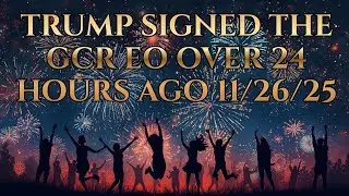 TRUMP SIGNED THE GCR EO OVER 24 HOURS AGO