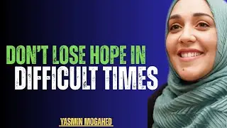 Don&rsquo;t Lose Hope in Difficult Times | Powerful Islamic Motivation by Yasmin Mogahed