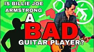 Is Billie Joe Armstrong a BAD Guitar Player??
