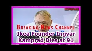 Ikea Founder Ingvar Kamprad Dies at 91
