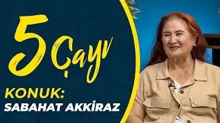 5 Çayı'nın Konuğu: Sabahat Akkiraz
