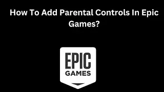 How To Add Parental Controls In Epic Games?