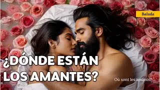 &iquest;D&Oacute;NDE EST&Aacute;N LOS AMANTES? (O&Ugrave; SONT LES AMANTS?) | Balada en Franc&eacute;s con Subt. en Espa&ntilde;ol