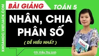 Nhân, chia phân số - Toán lớp 5 - Cô Kiều Thu Linh (DỄ HIỂU NHẤT)
