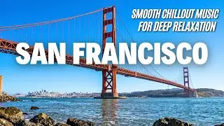 San Francisco Vibes | Chill Music for Work, Study & Deep Relaxation
