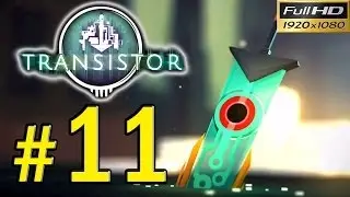 TRANSISTOR (PC) Walkthrough - Part 11 Gameplay 1080p