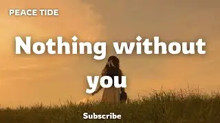 Nothing Without You &ndash; Peace Tide | Heartbreaking Love Song Lyrics Video 2025