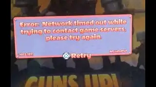Error: Network timed out while trying to contact game servers, Please try again Guns up PS4