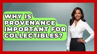 Why Is Provenance Important for Collectibles? | The Collectibles Guide