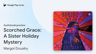 Scorched Grace: A Sister Holiday Mystery by Margot Douaihy &middot; Audiobook preview