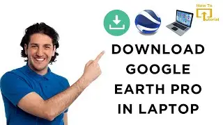 How to Download Google Earth Pro in Laptop