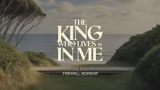 The King Who Lives in Me | FireWall Worship Releases | Uplifting Christian Music 