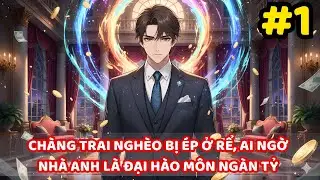 CHÀNG TRAI NGHÈO BỊ ÉP Ở RỂ, AI NGỜ NHÀ ANH LÀ ĐẠI HÀO MÔN NGÀN TỶ | P1