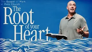 The Root of Your Heart | Pastor Chris Railey | The Gospel of Mark