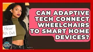 Can Adaptive Tech Connect Wheelchairs To Smart Home Devices? - Your Disabled Truth