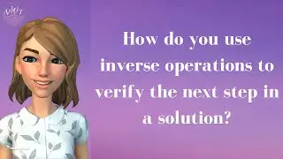 HOW TO USE INVERSE OPERATIONS TO VERIFY NEXT STEP | ALGEBRA 1 SERIES EP1