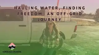 Hauling Water, Finding Freedom: An Off-Grid Journey